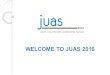WELCOME TO JUAS 2016. PRACTICAL INFORMATION  FACILITIES ACCOMMODATION  TRANSPORTATION MEALS EXCURSIONS