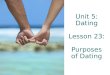 Unit 5: Dating Lesson 23: Purposes of Dating. Bell Quiz 1.What is Risk? 2. Define the difference between Love and Infatuation? 3. What are the three stages