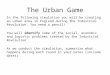 The Urban Game In the following simulation you will be creating an urban area in England during the Industrial Revolution. You need a pencil! You will