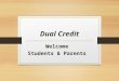 Dual Credit Welcome Students  Parents. WHAT is Dual Credit?  An ACC program that allows eligible high school students residing in the ACC service area