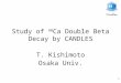 1 Study of 48 Ca Double Beta Decay by CANDLES T. Kishimoto Osaka Univ