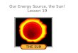 Our Energy Source, the Sun! Lesson 19. What is the sun?
