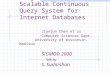 NiagaraCQ : A Scalable Continuous Query System for Internet Databases Jianjun Chen et al Computer Sciences Dept. University of Wisconsin-Madison SIGMOD