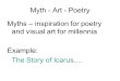 Myth - Art - Poetry Myths  inspiration for poetry and visual art for millennia Example: The Story of Icarus