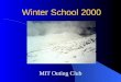 MIT Outing Club Winter School 2000. January 5, 2000MITOC Winter School2 Goals of Winter School Introduce wilderness winter sports Teach techniques Demonstrate