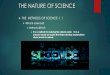 THE NATURE OF SCIENCE  THE METHODS OF SCIENCE -1.1  What is science?  Define SCIENCE:  It is a method for studying the natural world. Or is a process