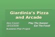 Giardinias Pizza and Arcade Alex CovertPlay The Games! 10/23/2009 Eat The Food! Business Plan Project