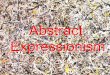AbstractExpressionism. What is Abstract Expressionism? Purely abstract Purely abstract No recognizable objects or anything No recognizable objects or