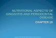 CHAPTER 19 NUTRITIONAL ASPECTS OF GINGIVITIS AND PERIODONTAL DISEASE Copyright  2015, 2010, 2005, 1998 by Saunders, an imprint of Elsevier Inc