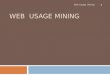 WEB USAGE MINING Web Usage Mining 1. Contents Web Usage Mining 2  Web Mining  Web Mining Taxonomy  Web Usage Mining  Web analysis tools  Pattern