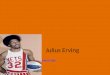 Julius Erving 1950-present day. Julius Erving was born on February 22,1950. Julius was born in Roosevelt, New York. Birth Date and Place of Birth