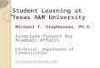 Student Learning at Texas AM University Michael T. Stephenson, Ph.D. Associate Provost for Academic Affairs Professor, Department of Communication