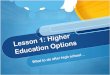 Lesson 1: Higher Education Options What to do after high school