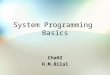 System Programming Basics Cha#2 H.M.Bilal. Operating Systems An operating system is the software on a computer that manages the way different programs