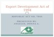 REPUBLIC ACT NO. 7844 PRESENTED BY: ANGELES, DONNA A. Export Development Act of 1994