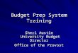 Budget Prep System Training Sheri Austin University Budget Director Office of the Provost