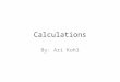 Calculations By: Ari Kohl. How to Calculate Area of a Circle ∏ radius squared