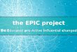 The EPIC project Be E ducated p ro-Active i nfluential c hanged