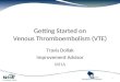 Getting Started on Venous Thromboembolism (VTE) Travis Dollak Improvement Advisor WHA 1