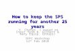 How to keep the SPS running for another 25 years V. Chohan ( based on Input from N. Gilbert & many Equip.…