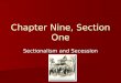 Chapter Nine, Section One Sectionalism and Secession