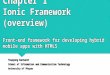 Chapter 1 Ionic Framework (overview) Front-end framework for developing hybrid mobile apps with HTML5…