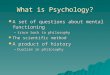 What is Psychology?  A set of questions about mental functioning –trace back to philosophy …