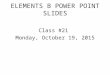 ELEMENTS B POWER POINT SLIDES Class #21 Monday, October 19, 2015