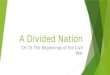 A Divided Nation CH 15 The Beginnings of the Civil War