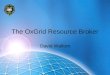 The OxGrid Resource Broker David Wallom. Overview OxGrid Resource Broking Why build our own Job Submission…