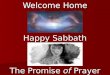Welcome Home Happy Sabbath The Promise of Prayer