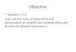 Objective Standard 15.0 I can use the rules of exponents and factorization to simplify the multiplication…
