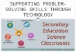 SUPPORTING PROBLEM- SOLVING SKILLS THROUGH TECHNOLOGY Secondary Education Science Classrooms By: Stefny…