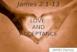 JAMES (Series) LOVE AND ACCEPTANCE James 2:1-13. INTRODUCTION