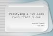Verifying a Two-Lock Concurrent Queue Hussain Tinwala Fall 2007