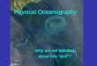 Physical Oceanography Why are we learning about this “stuff”?