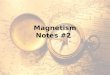 Magnetism Notes #2. Mr. Magnetism? What if the magnet broke? What happens? *Although magnets ___________…