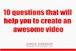10 questions that will help you to create an awesome video