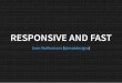 Responsive and Fast