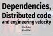 Dependencies, distributed code and engineering velocity