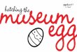 Hatching the Museum Egg