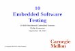 10 Embedded Software Testing - Carnegie Mellon Universityece649/lectures/10_testing.pdf · 9 Black Box Testing Tests designed with knowledge of behavior • But without knowledge
