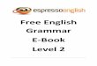 Free English Grammar E-Book · PDF fileThanks for downloading the Free English Grammar E-Book Level 2 ... He’s not going to pass the test. He hasn’t studied at all. ... For your