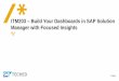 ITM203 Build Your Dashboards in SAP Solution Manager Public ITM203 – Build Your Dashboards in SAP Solution Manager with Focused  · 2016-9-14
