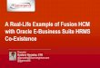 A Real-Life Example of Fusion HCM with Oracle E-Business ... · PDF filewith Oracle E-Business Suite HRMS Co-Existence ... San Francisco - Bay Area Chicago ... Real-time multi-dimensional