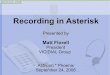 Recording in Asterisk - · PDF fileRecording in Asterisk Presented by Matt Florell President VICIDIAL Group Astricon * Phoenix September 24, 2008. ... switch, or at the Asterisk server