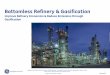 Bottomless Refinery & Gasification -  · PDF fileGasification leader since 1948 with ... High throughput entrained flow quench gasifier ... Design Capacity: 50 t/h (per gasifier)