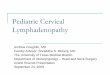 Pediatric Cervical · PDF filePediatric Cervical Lymphadenopathy Andrew Coughlin, MD Faculty Advisor: Shraddha S. Mukerji, MD The University of Texas Medical Branch Department of Otolaryngology