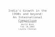 India’s Growth in the 1990s and beyond: An International ... · PPT file · Web viewIndia’s Growth in the 1990s and beyond: An International Comparison Lant Pritchett World Bank