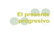 El presente progresivo - dejesusyaralizspanish.weebly.comdejesusyaralizspanish.weebly.com/.../el_presente_progresivo.pdf · Presente Progresivo lTo form the present progressive in